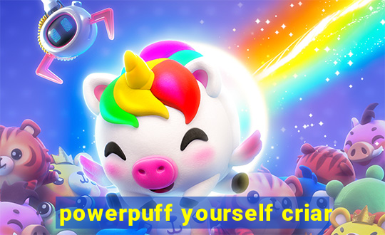 powerpuff yourself criar